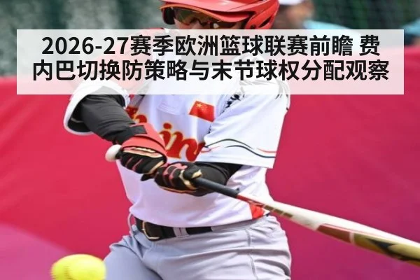 2026-27赛季欧洲篮球联赛前瞻 费内巴切换防策略与末节球权分配观察